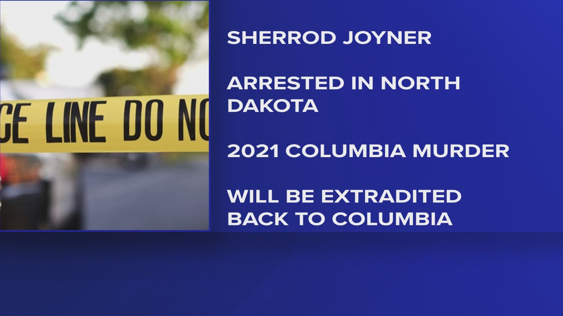 Sherrod Joyner was arrested in North Dakota today by police and U.S. Marshalls. He is wanted for a fatal shooting in 2021.